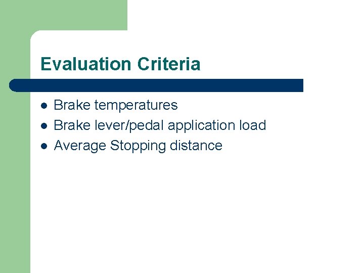 Evaluation Criteria l l l Brake temperatures Brake lever/pedal application load Average Stopping distance
