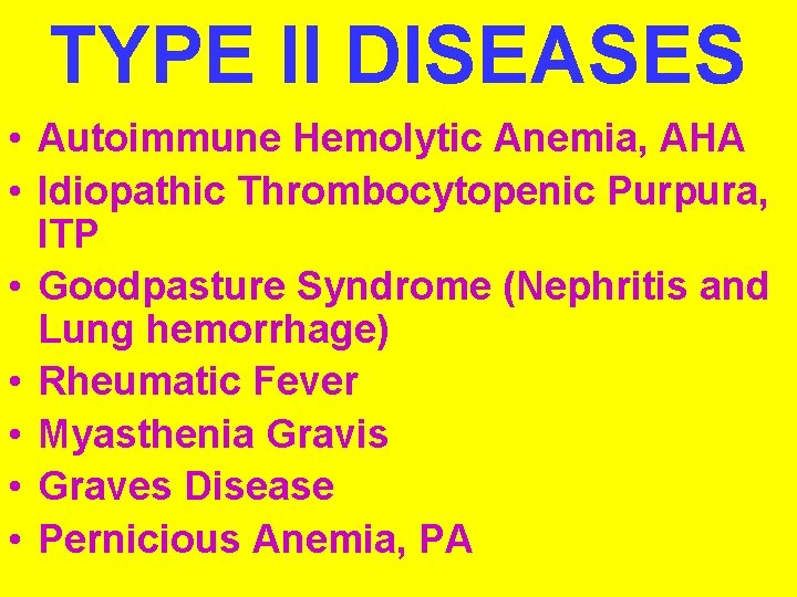 TYPE II DISEASES • Autoimmune Hemolytic Anemia, AHA • Idiopathic Thrombocytopenic Purpura, ITP •