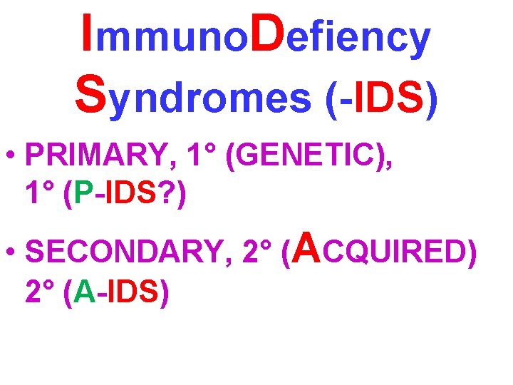 Immuno. Defiency Syndromes (-IDS) • PRIMARY, 1° (GENETIC), 1° (P-IDS? ) • SECONDARY, 2°
