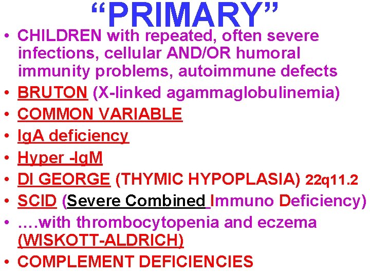 “PRIMARY” • CHILDREN with repeated, often severe • • infections, cellular AND/OR humoral immunity