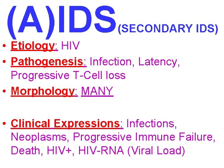 (A)IDS (SECONDARY IDS) • Etiology: HIV • Pathogenesis: Infection, Latency, Progressive T-Cell loss •