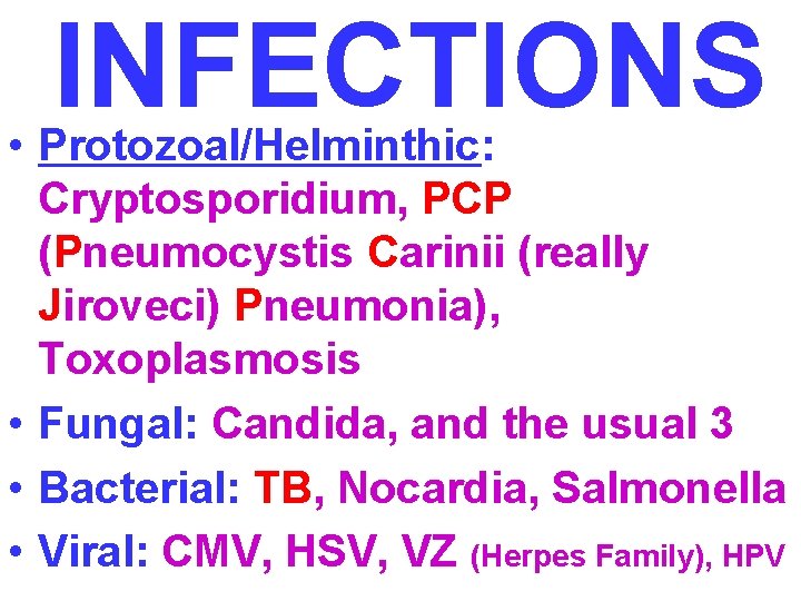 INFECTIONS • Protozoal/Helminthic: Cryptosporidium, PCP (Pneumocystis Carinii (really Jiroveci) Pneumonia), Toxoplasmosis • Fungal: Candida,
