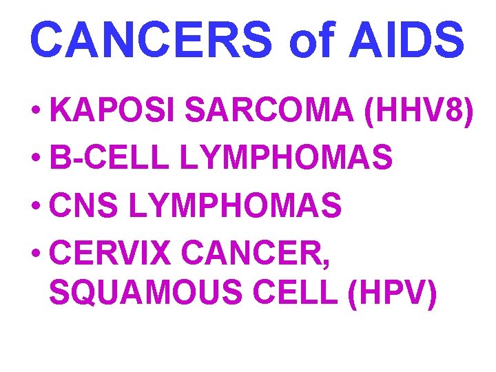 CANCERS of AIDS • KAPOSI SARCOMA (HHV 8) • B-CELL LYMPHOMAS • CNS LYMPHOMAS