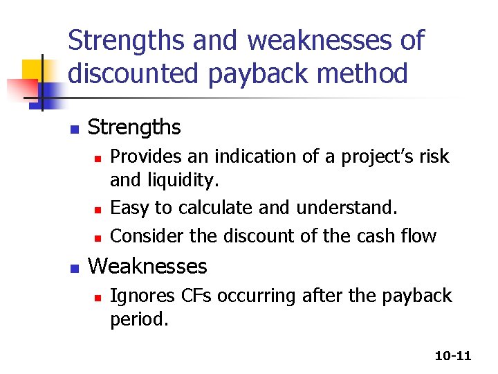 Strengths and weaknesses of discounted payback method n Strengths n n Provides an indication