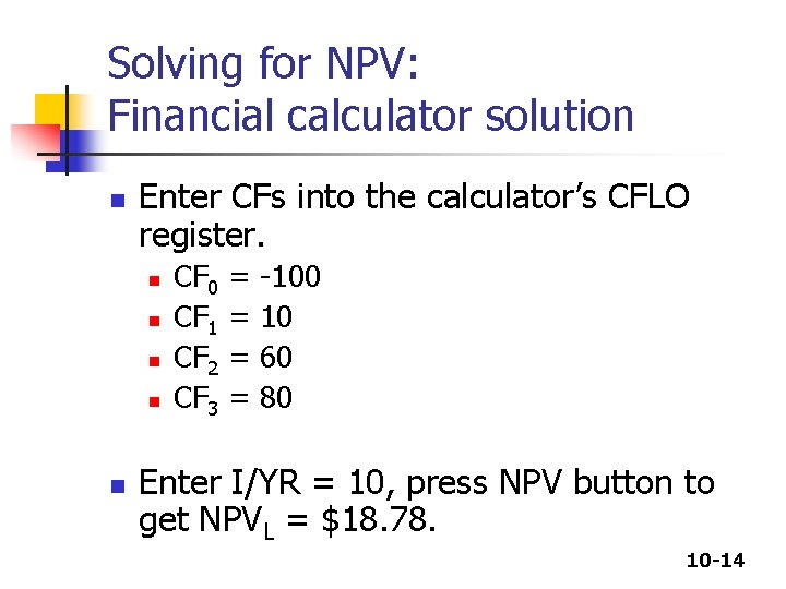 Solving for NPV: Financial calculator solution n Enter CFs into the calculator’s CFLO register.