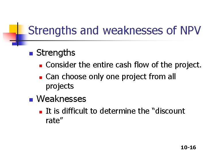 Strengths and weaknesses of NPV n Strengths n n n Consider the entire cash