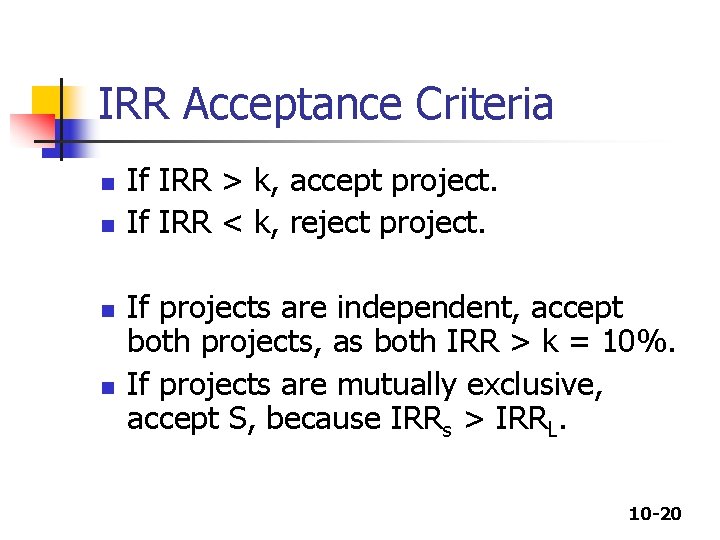 IRR Acceptance Criteria n n If IRR > k, accept project. If IRR <