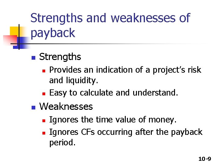 Strengths and weaknesses of payback n Strengths n n n Provides an indication of