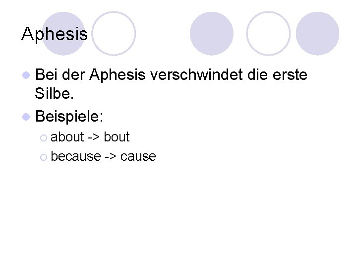 Aphesis l Bei der Aphesis verschwindet die erste Silbe. l Beispiele: ¡ about ->