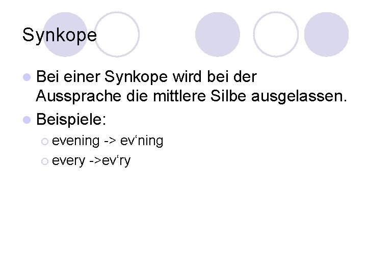 Synkope l Bei einer Synkope wird bei der Aussprache die mittlere Silbe ausgelassen. l Synkope l Bei einer Synkope wird bei der Aussprache die mittlere Silbe ausgelassen. l