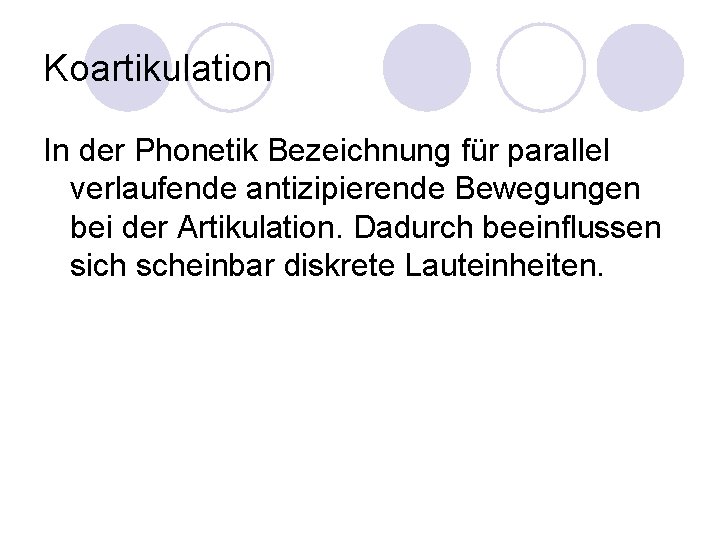 Koartikulation In der Phonetik Bezeichnung für parallel verlaufende antizipierende Bewegungen bei der Artikulation. Dadurch