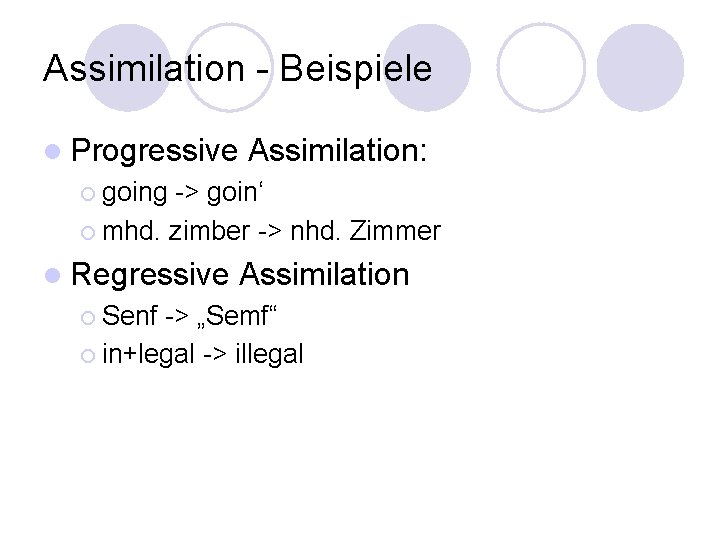 Assimilation - Beispiele l Progressive Assimilation: ¡ going -> goin‘ ¡ mhd. zimber ->