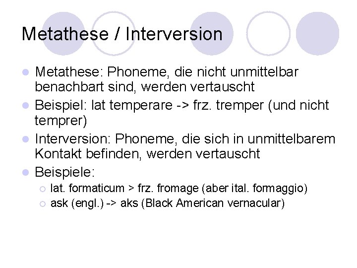 Metathese / Interversion Metathese: Phoneme, die nicht unmittelbar benachbart sind, werden vertauscht l Beispiel: