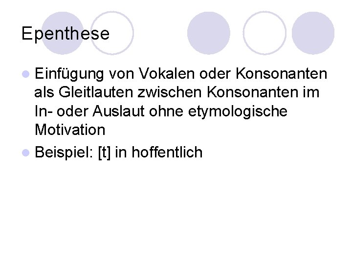 Epenthese l Einfügung von Vokalen oder Konsonanten als Gleitlauten zwischen Konsonanten im In- oder