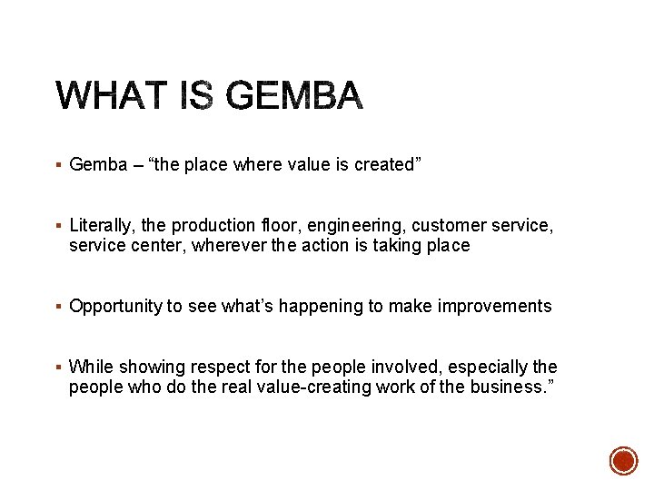 § Gemba – “the place where value is created” § Literally, the production floor,