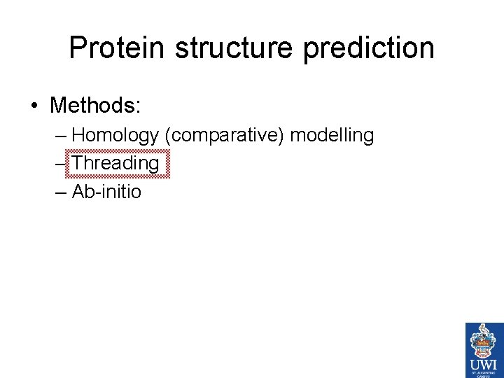 Protein structure prediction • Methods: – Homology (comparative) modelling – Threading – Ab-initio 