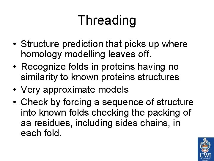 Threading • Structure prediction that picks up where homology modelling leaves off. • Recognize