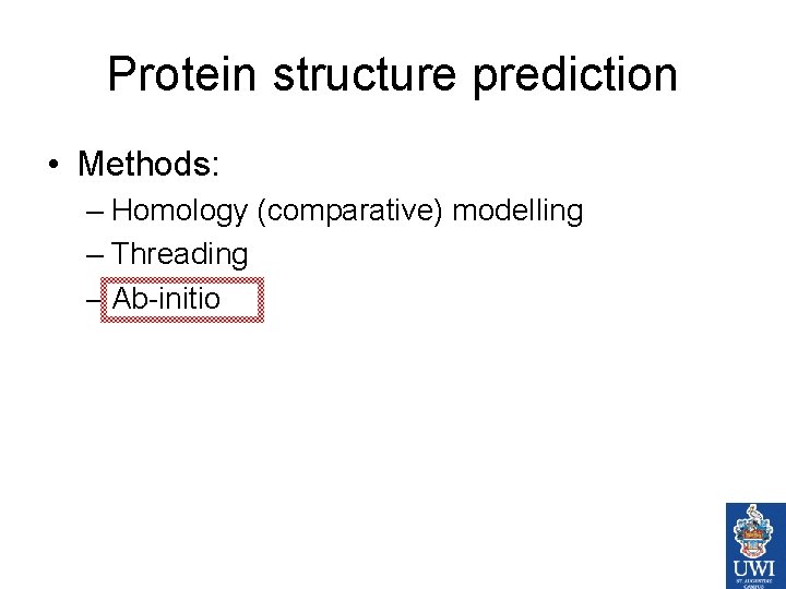 Protein structure prediction • Methods: – Homology (comparative) modelling – Threading – Ab-initio 