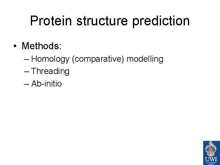 Protein structure prediction • Methods: – Homology (comparative) modelling – Threading – Ab-initio 