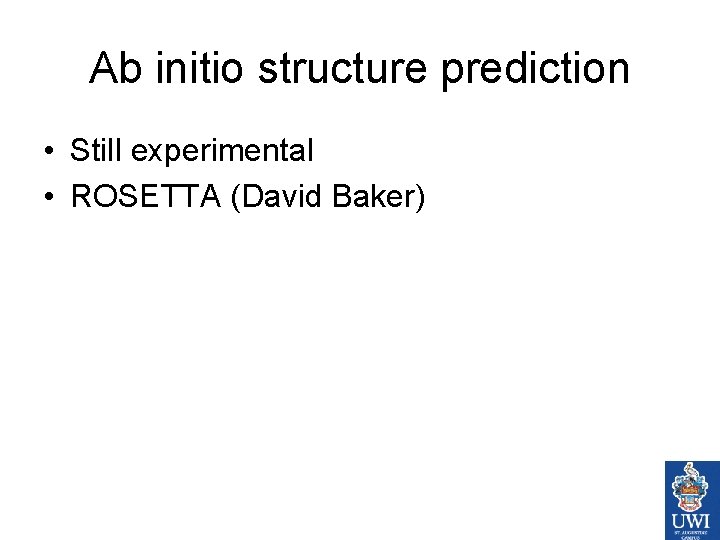 Ab initio structure prediction • Still experimental • ROSETTA (David Baker) 