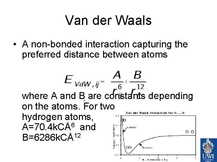 Van der Waals • A non-bonded interaction capturing the preferred distance between atoms where