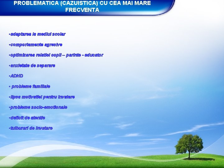 PROBLEMATICA (CAZUISTICA) CU CEA MAI MARE FRECVENTA • adaptarea la mediul scolar • comportamente