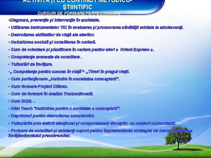 ACTIVITĂŢI CU CONTINUT METODICOŞTIINTIFIC CURSURI DE FORMARE/PERFECŢIONARE • Diagnoza, prevenţie şi intervenţie în anxietate.