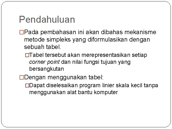 Pendahuluan �Pada pembahasan ini akan dibahas mekanisme metode simpleks yang diformulasikan dengan sebuah tabel.