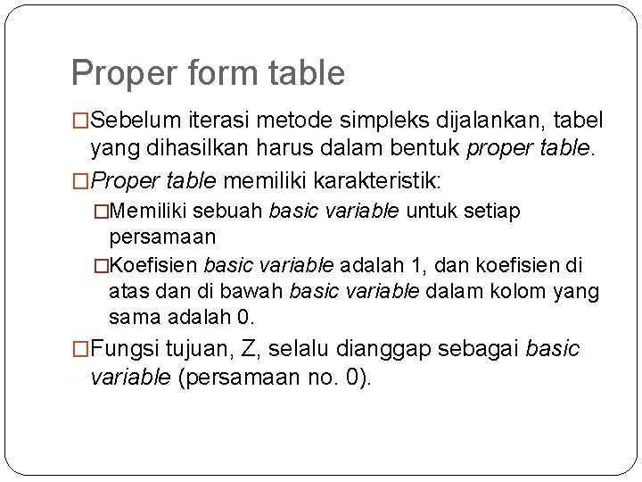 Proper form table �Sebelum iterasi metode simpleks dijalankan, tabel yang dihasilkan harus dalam bentuk Proper form table �Sebelum iterasi metode simpleks dijalankan, tabel yang dihasilkan harus dalam bentuk