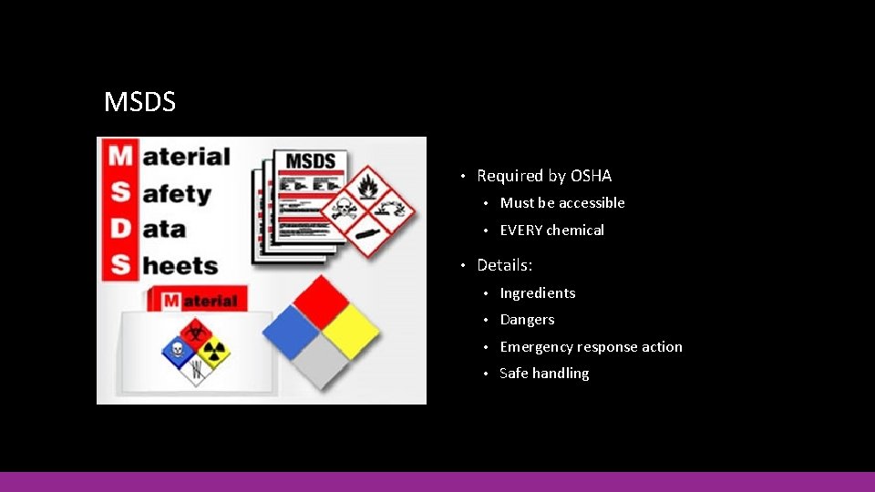 MSDS • • Required by OSHA • Must be accessible • EVERY chemical Details: