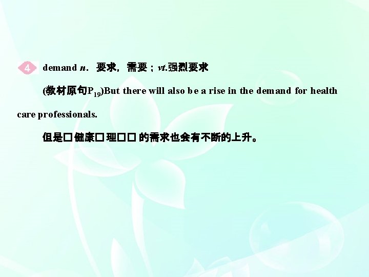 demand n．要求，需要；vt. 强烈要求 (教材原句P 19)But there will also be a rise in the demand