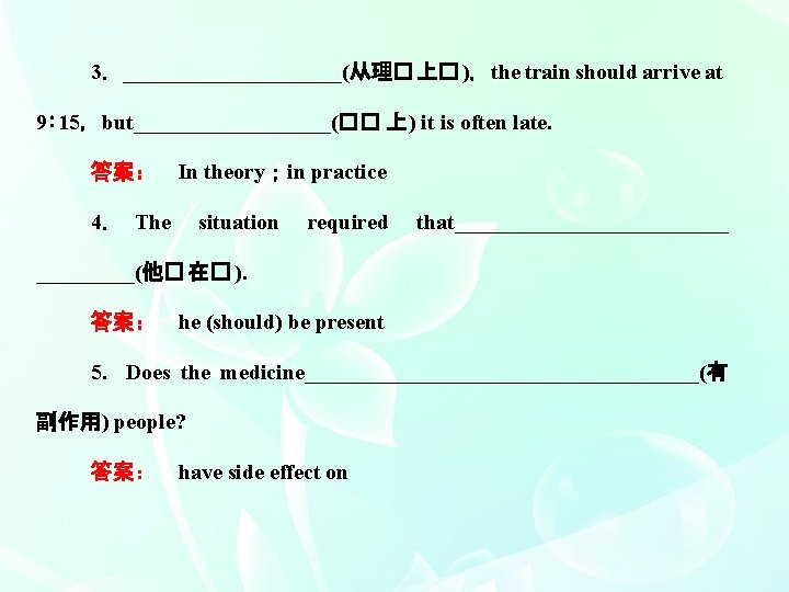 3．__________(从理�上�)，the train should arrive at 9∶ 15，but_________(�� 上) it is often late. 答案：　In theory；in