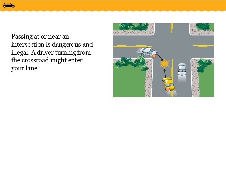 Passing at or near an intersection is dangerous and illegal. A driver turning from