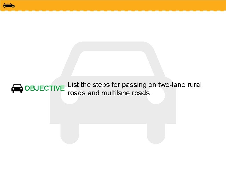 OBJECTIVE List the steps for passing on two-lane rural roads and multilane roads. 