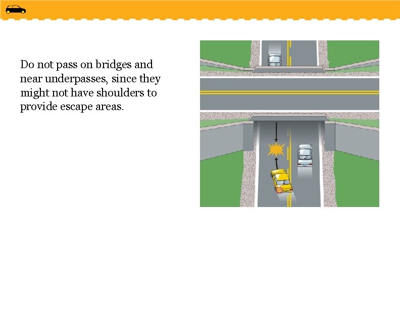 Do not pass on bridges and near underpasses, since they might not have shoulders