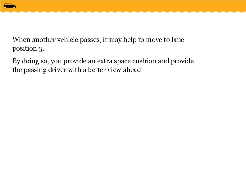 When another vehicle passes, it may help to move to lane position 3. By