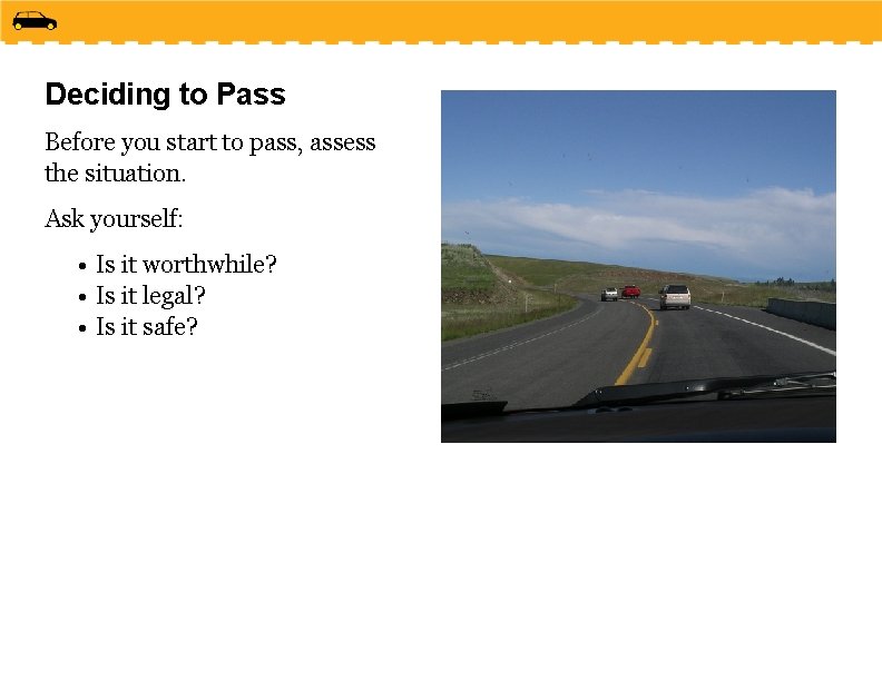 Deciding to Pass Before you start to pass, assess the situation. Ask yourself: •