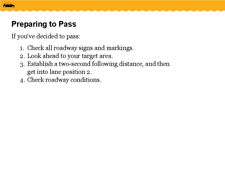 Preparing to Pass If you’ve decided to pass: 1. Check all roadway signs and