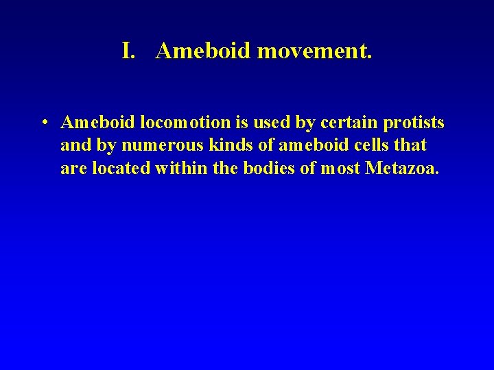 I. Ameboid movement. • Ameboid locomotion is used by certain protists and by numerous