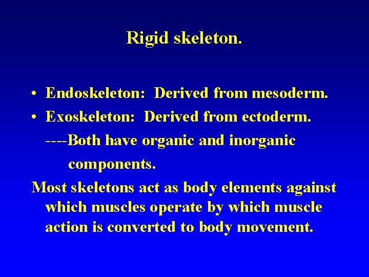 Rigid skeleton. • Endoskeleton: Derived from mesoderm. • Exoskeleton: Derived from ectoderm. ----Both have