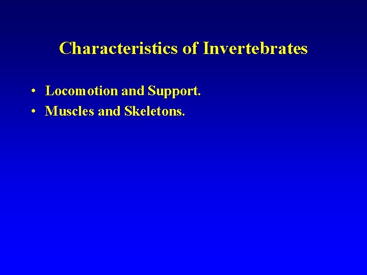 Characteristics of Invertebrates • Locomotion and Support. • Muscles and Skeletons. 