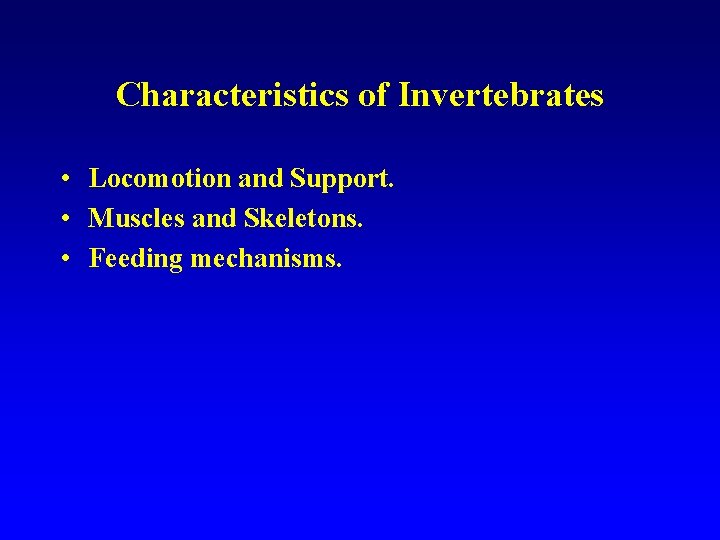 Characteristics of Invertebrates • Locomotion and Support. • Muscles and Skeletons. • Feeding mechanisms.