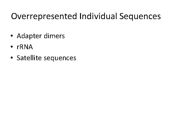 Overrepresented Individual Sequences • Adapter dimers • r. RNA • Satellite sequences 