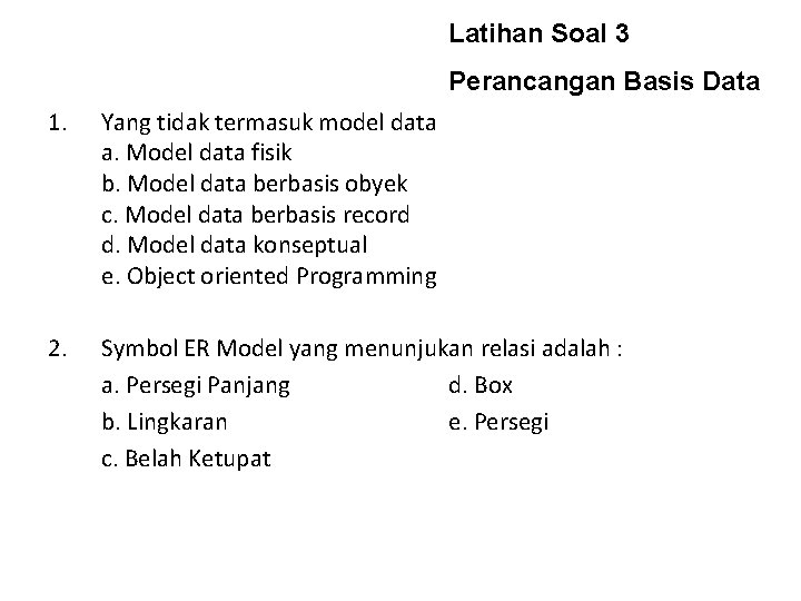 Latihan Soal 3 Perancangan Basis Data 1. Yang tidak termasuk model data a. Model