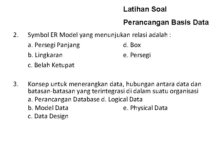 Latihan Soal Perancangan Basis Data 2. Symbol ER Model yang menunjukan relasi adalah :