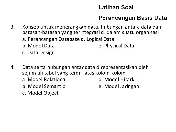 Latihan Soal 3. 4. Perancangan Basis Data Konsep untuk menerangkan data, hubungan antara data