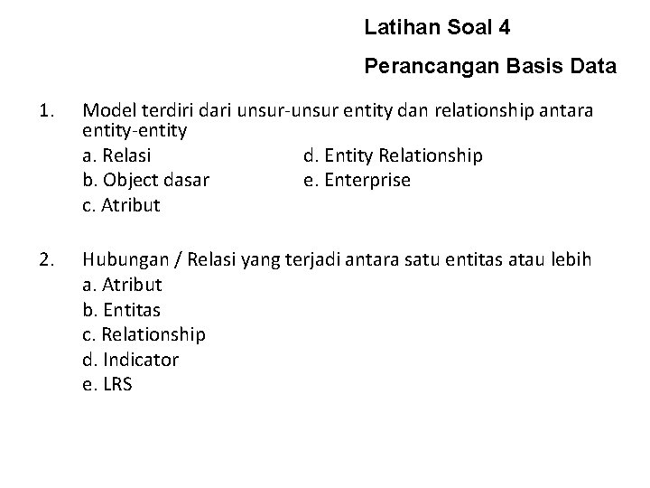Latihan Soal 4 Perancangan Basis Data 1. Model terdiri dari unsur-unsur entity dan relationship