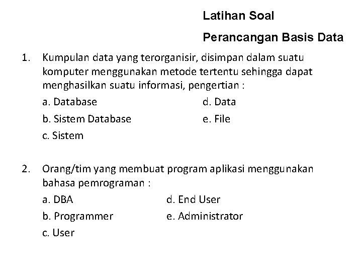 Latihan Soal Perancangan Basis Data 1. Kumpulan data yang terorganisir, disimpan dalam suatu komputer