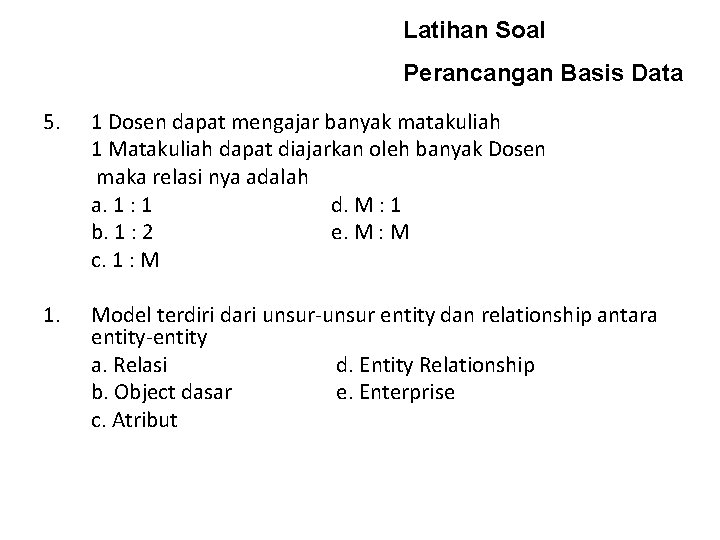 Latihan Soal Perancangan Basis Data 5. 1 Dosen dapat mengajar banyak matakuliah 1 Matakuliah