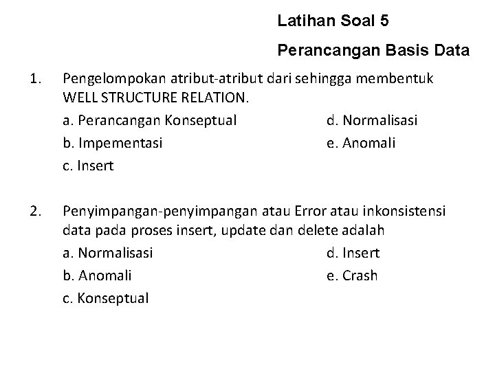 Latihan Soal 5 Perancangan Basis Data 1. Pengelompokan atribut-atribut dari sehingga membentuk WELL STRUCTURE